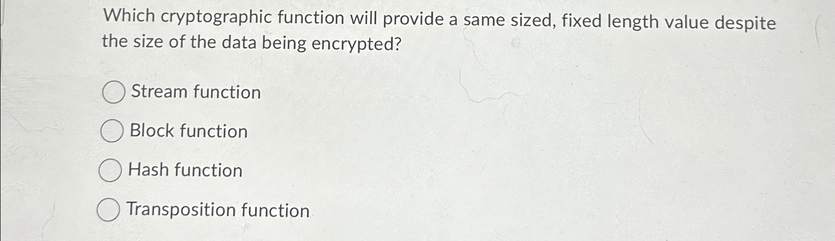  Which cryptographic function will provide a same sized, fixed length value