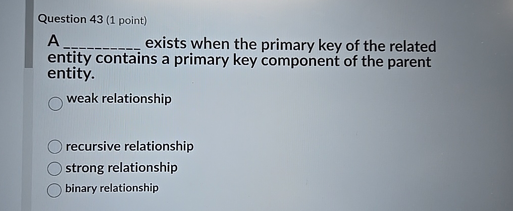  Question 43(1 point) A exists when the primary key of the