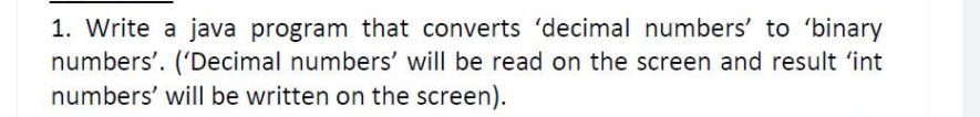  1. Write a java program that converts 'decimal numbers' to 'binary