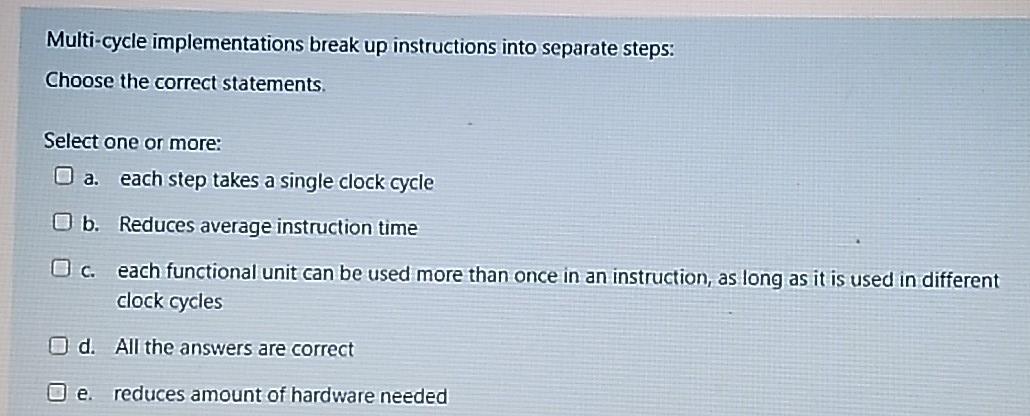  Multi-cycle implementations break up instructions into separate steps: Choose the correct