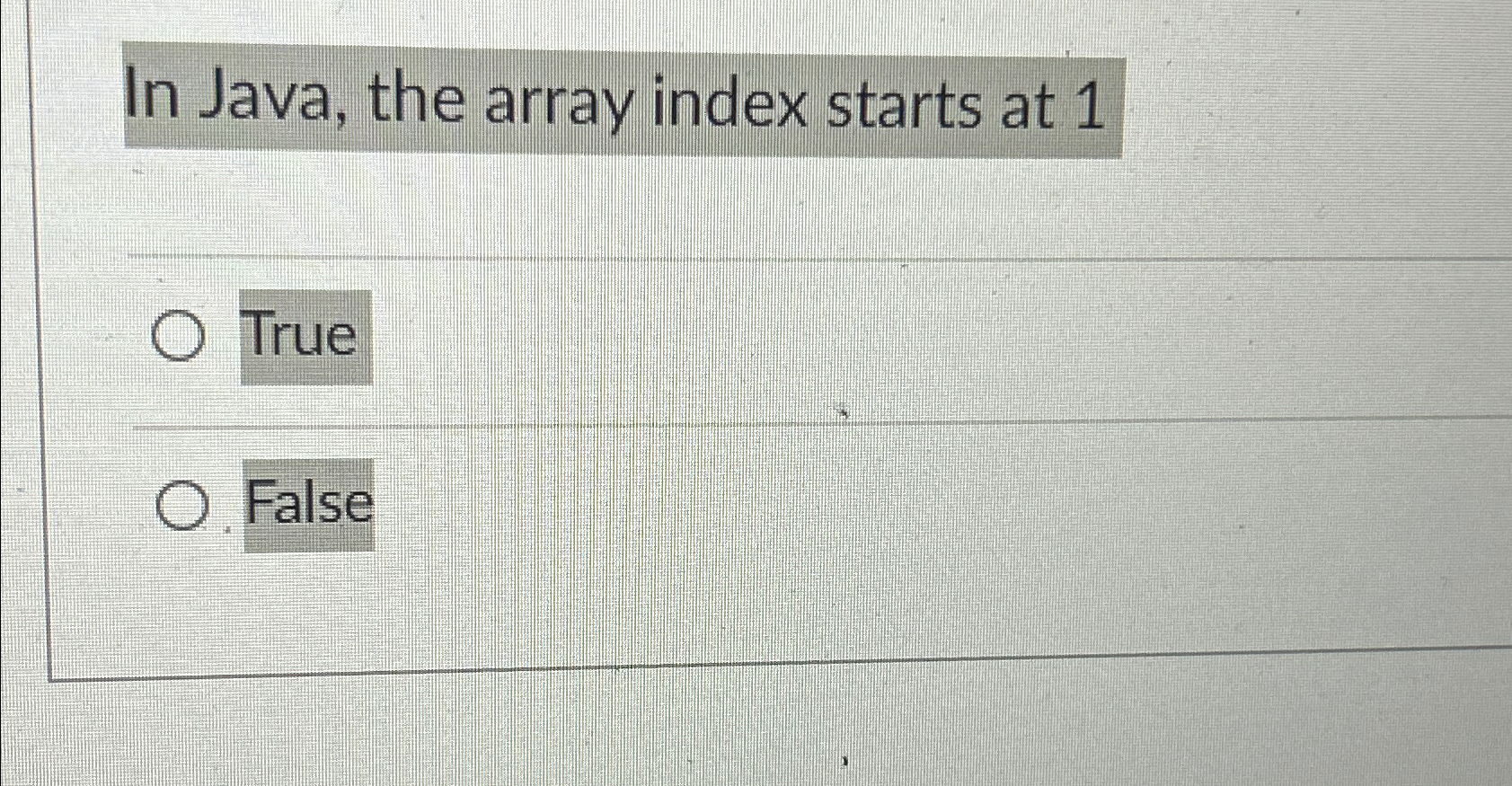  In Java, the array index starts at 1 True False 