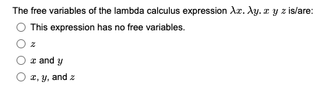  The free variables of the lambda calculus expression x.y.xyz is/are: This