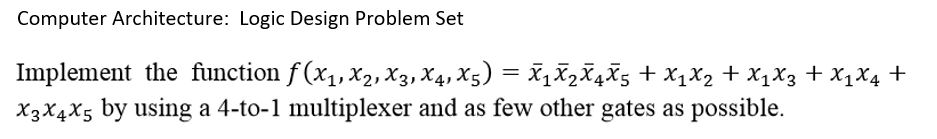  Computer Architecture: Logic Design Problem Set Implement the function f (x_1,