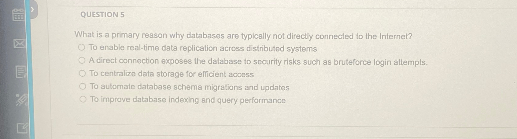  QUESTION 5 What is a primary reason why databases are typically