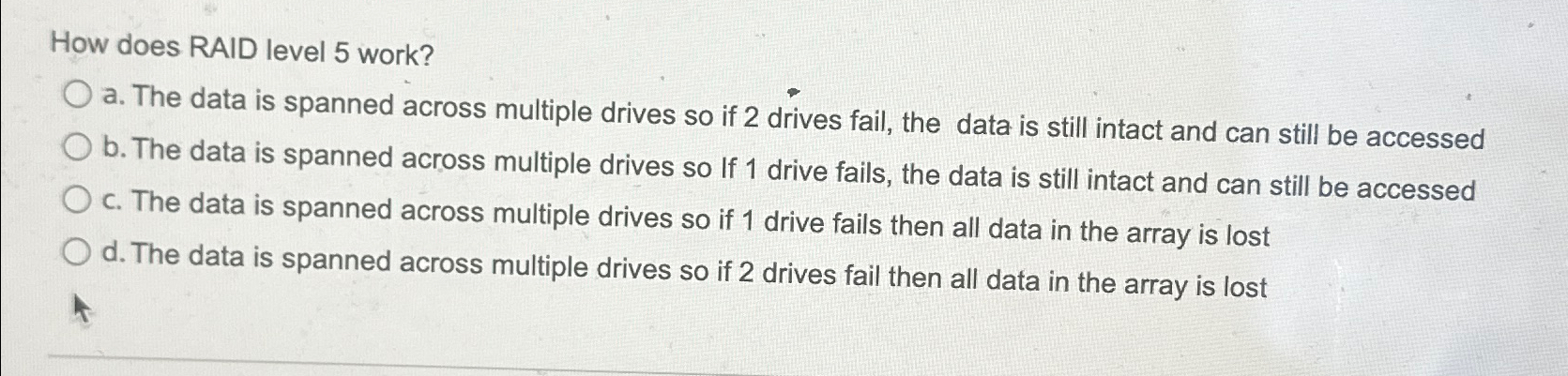 How does RAID level 5 work? a. The data is spanned