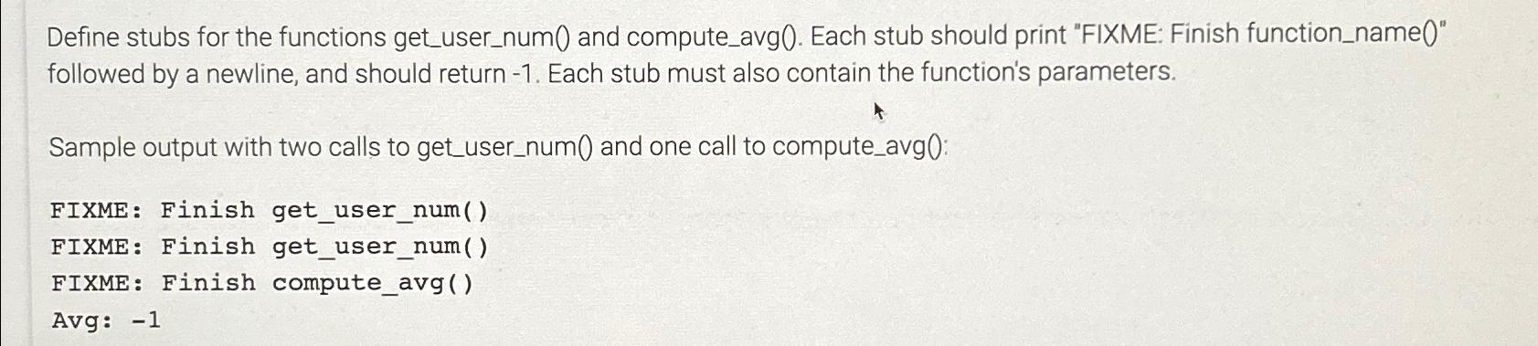  Define stubs for the functions get_user_num() and compute_avg(). Each stub should