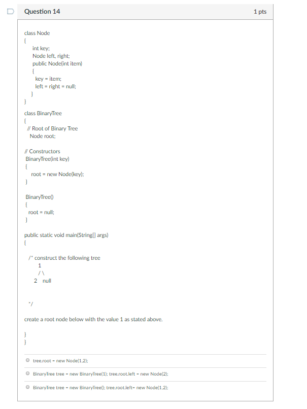  Question 14 1 pts class Node int key: Node left, right
