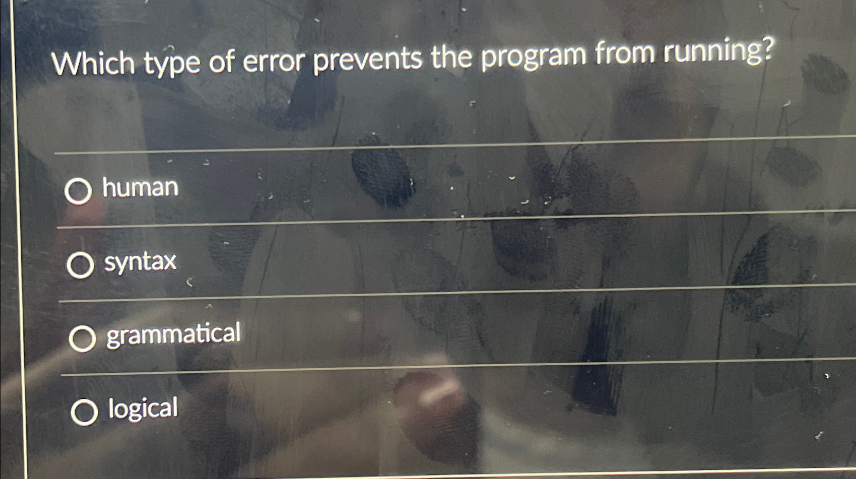  Which type of error prevents the program from running? human syntax