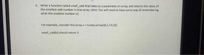 using numpy in python 4. Write a function called small_odd that takes