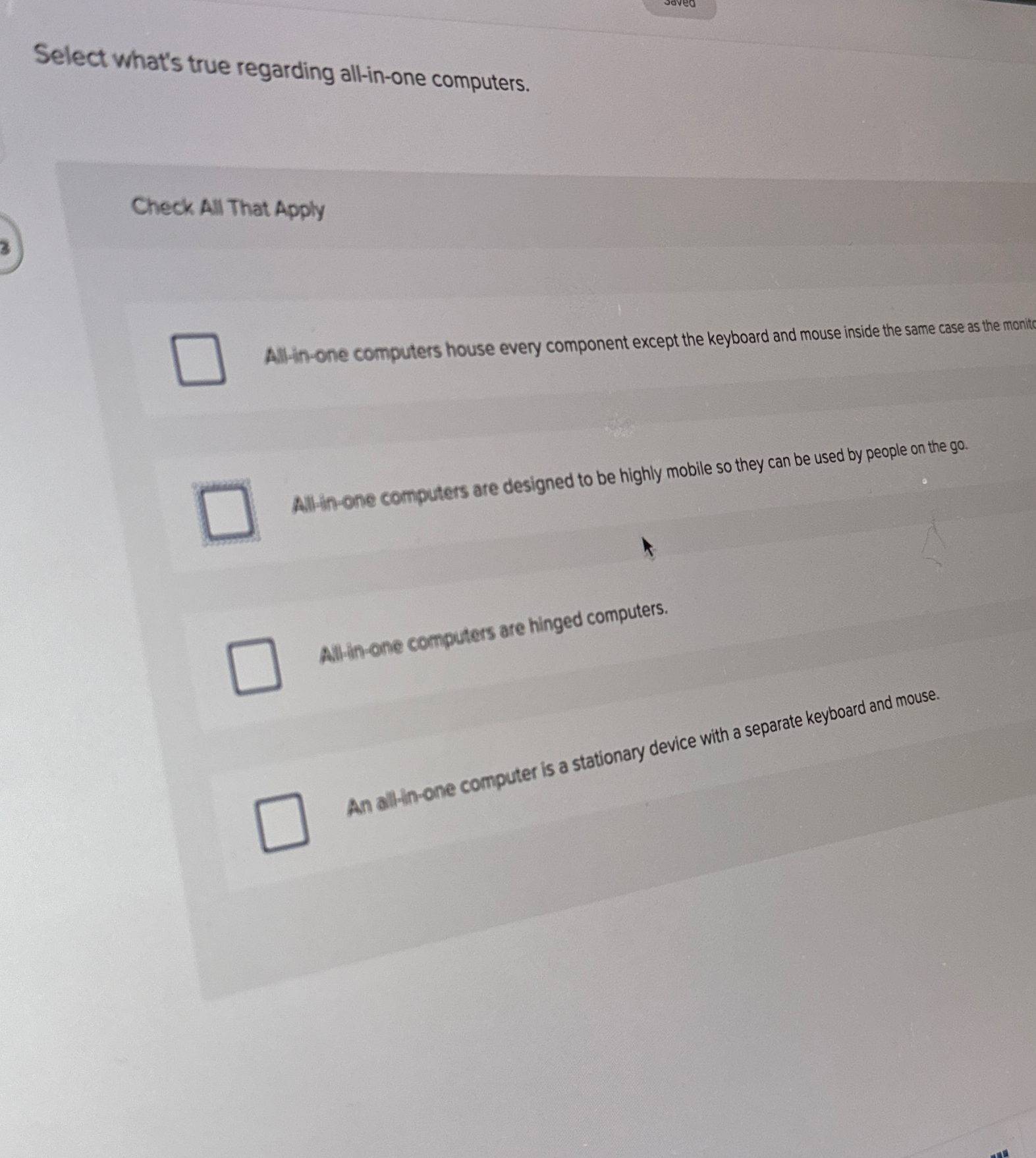  Select what's true regarding all-in-one computers. Check All That Apply All-in-one