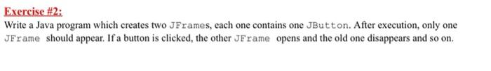  Exercise #2: Write a Java program which creates two JFrames, each