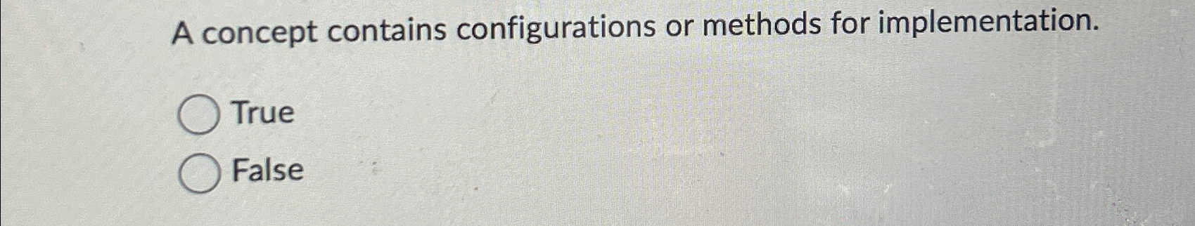  A concept contains configurations or methods for implementation. True False 