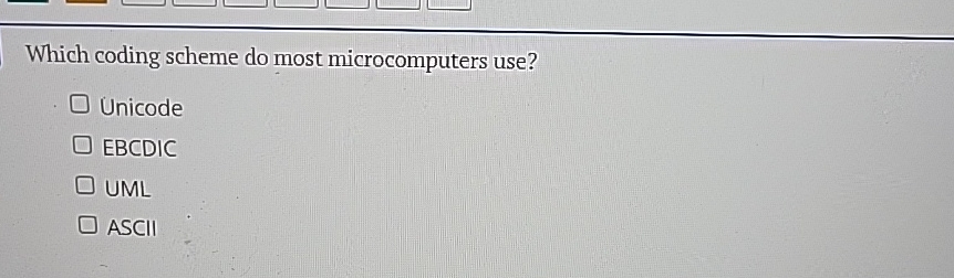  Which coding scheme do most microcomputers use? Unicode EBCDIC UML ASCII