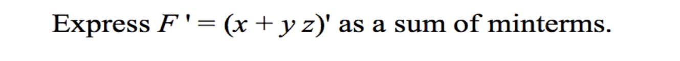  Express F'=(x+yz)' as a sum of minterms. 