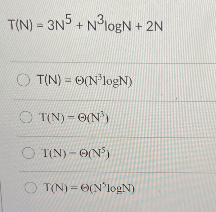  T(N) = 3N5 + NlogN + 2N ( T(N) = 9NlogN)