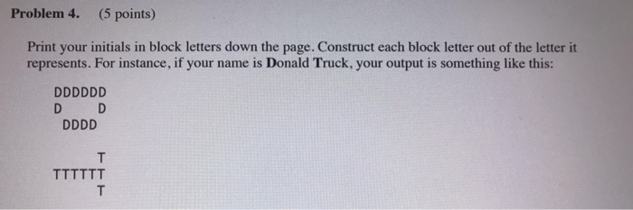  Problem 4. (5 points) Print your initials in block letters down
