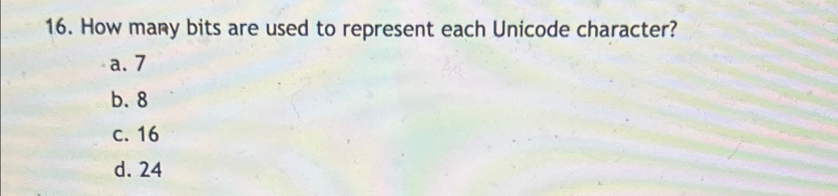  How many bits are used to represent each Unicode character? a.7