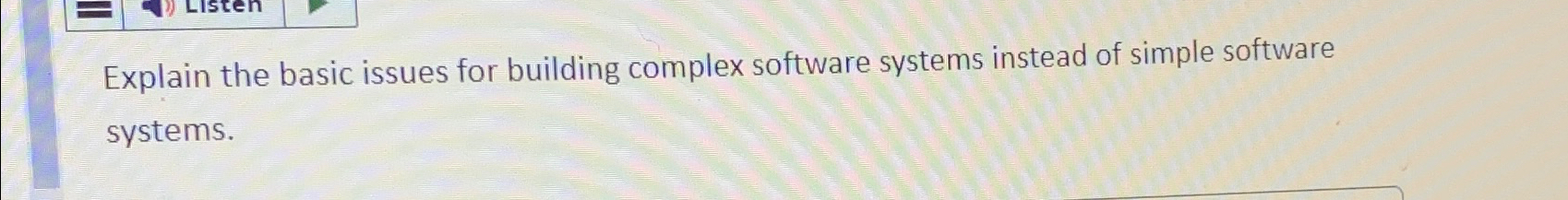  Explain the basic issues for building complex software systems instead of