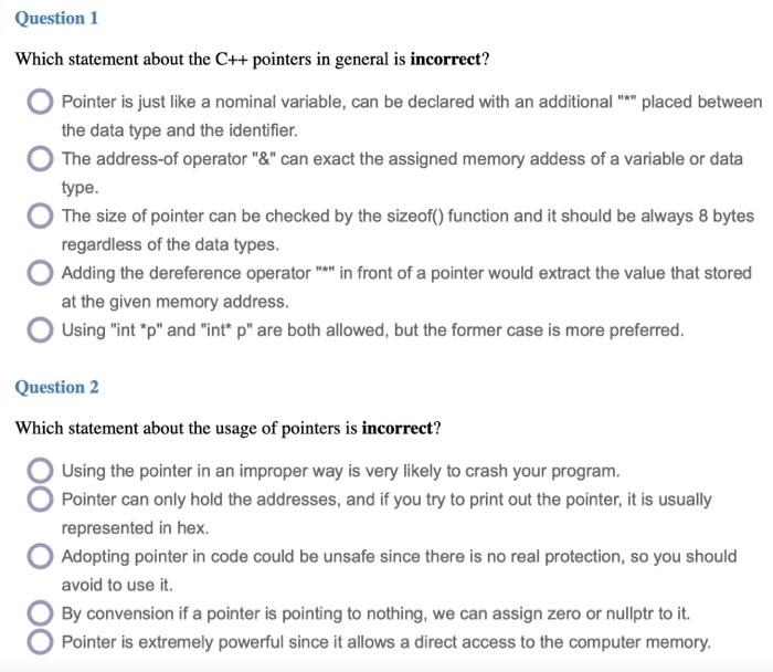 1. Which statement about the C++ pointers in general is incorrect?2. Which