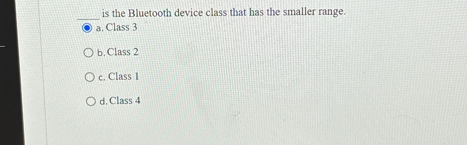  is the Bluetooth device class that has the smaller range. a.