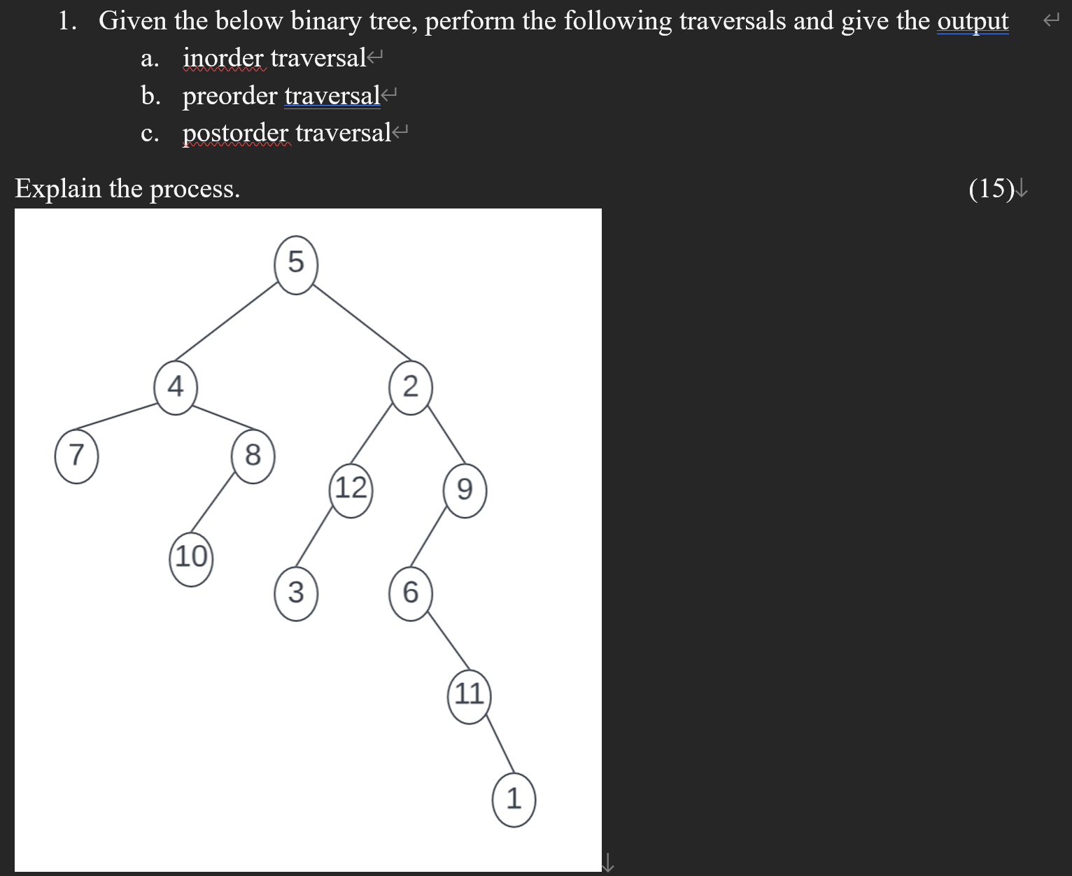  Given the below binary tree, perform the following traversals and give