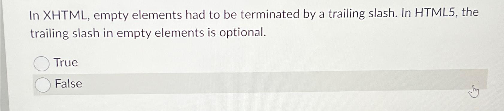  In XHTML, empty elements had to be terminated by a trailing