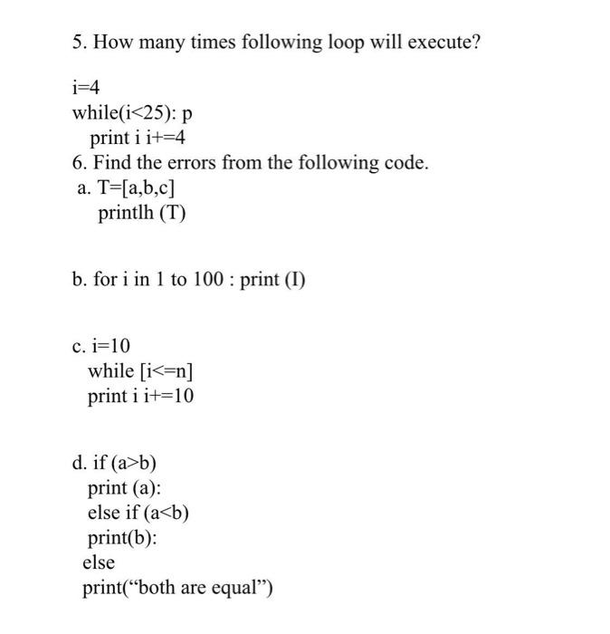  5. How many times following loop will execute? i=4 while(ib) print