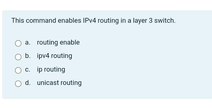  This command enables IPv4 routing in a layer 3 switch. a.