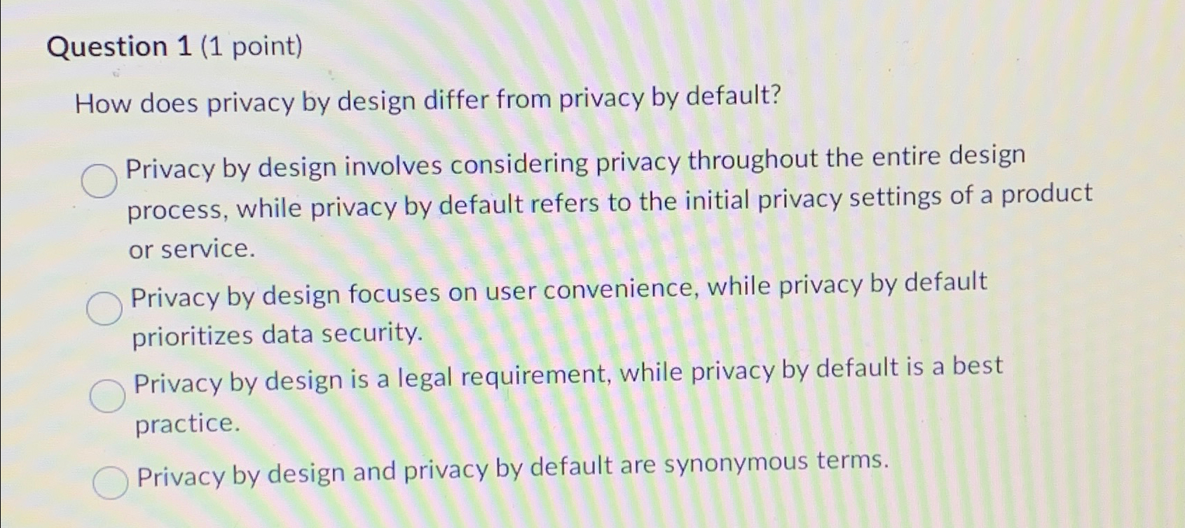  Question 1(1 point) How does privacy by design differ from privacy