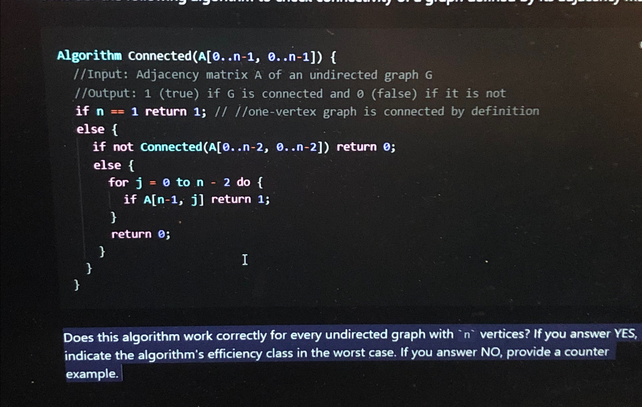  Algorithm Connected(A[0..n-1,0..n-1]){ //Input: Adjacency matrix A of an undirected graph G