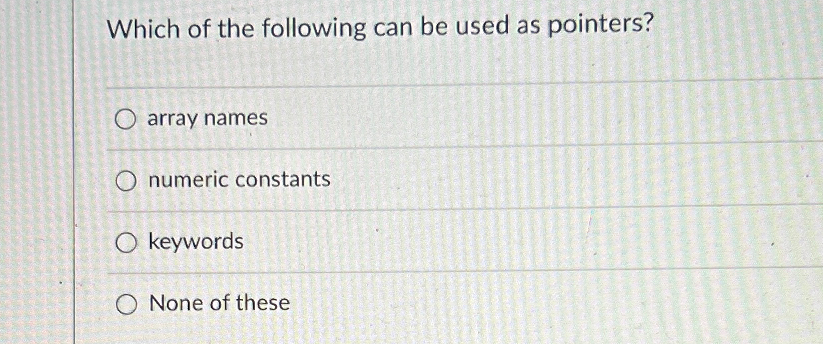  Which of the following can be used as pointers? array names