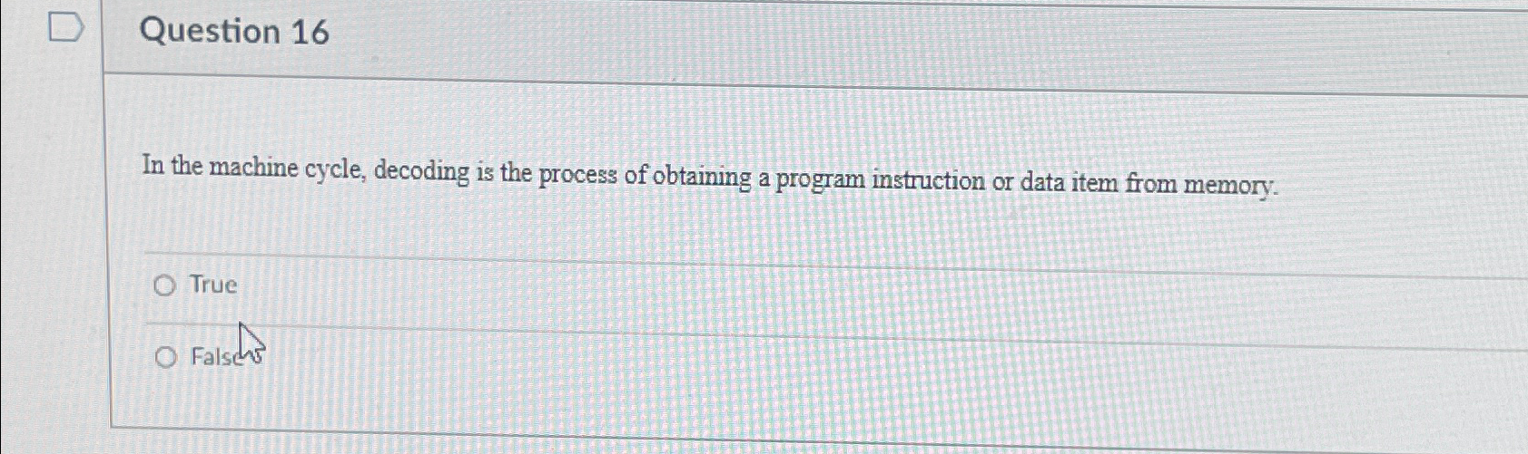  Question 16 In the machine cycle, decoding is the process of