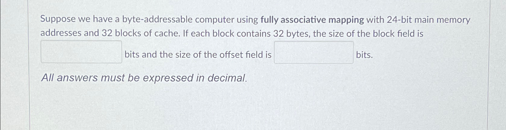  Suppose we have a byte-addressable computer using fully associative mapping with