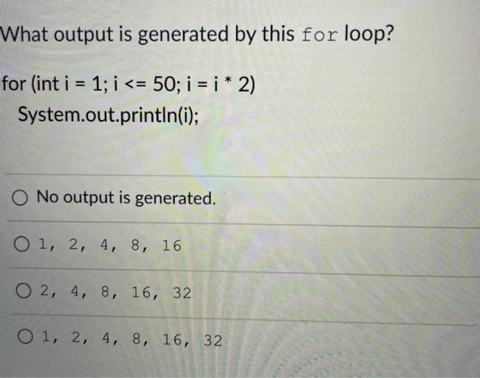  What output is generated by this for loop? for (int i