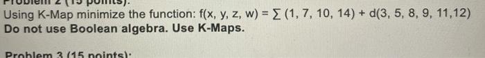  Using K-Map minimize the function: f(x, y, z, w) = (1,7,
