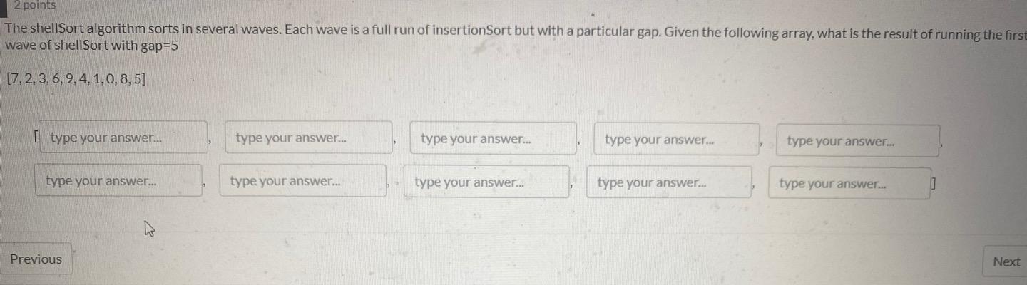  2 points The shellSort algorithm sorts in several waves. Each wave