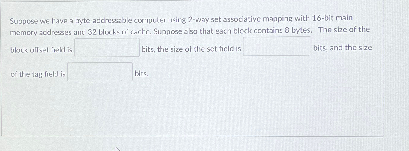  Suppose we have a byte-addressable computer using 2-way set associative mapping