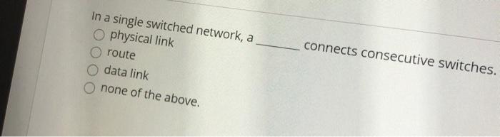  In a single switched network, a physical link route data link