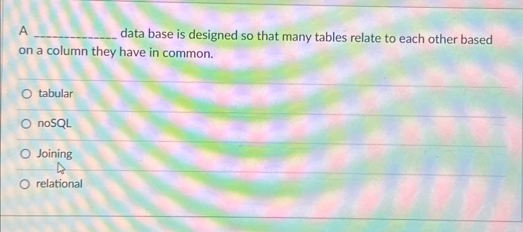  A data base is designed so that many tables relate to