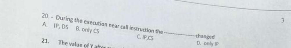  During the execution near call instruction the............changed A. IP, DS B.