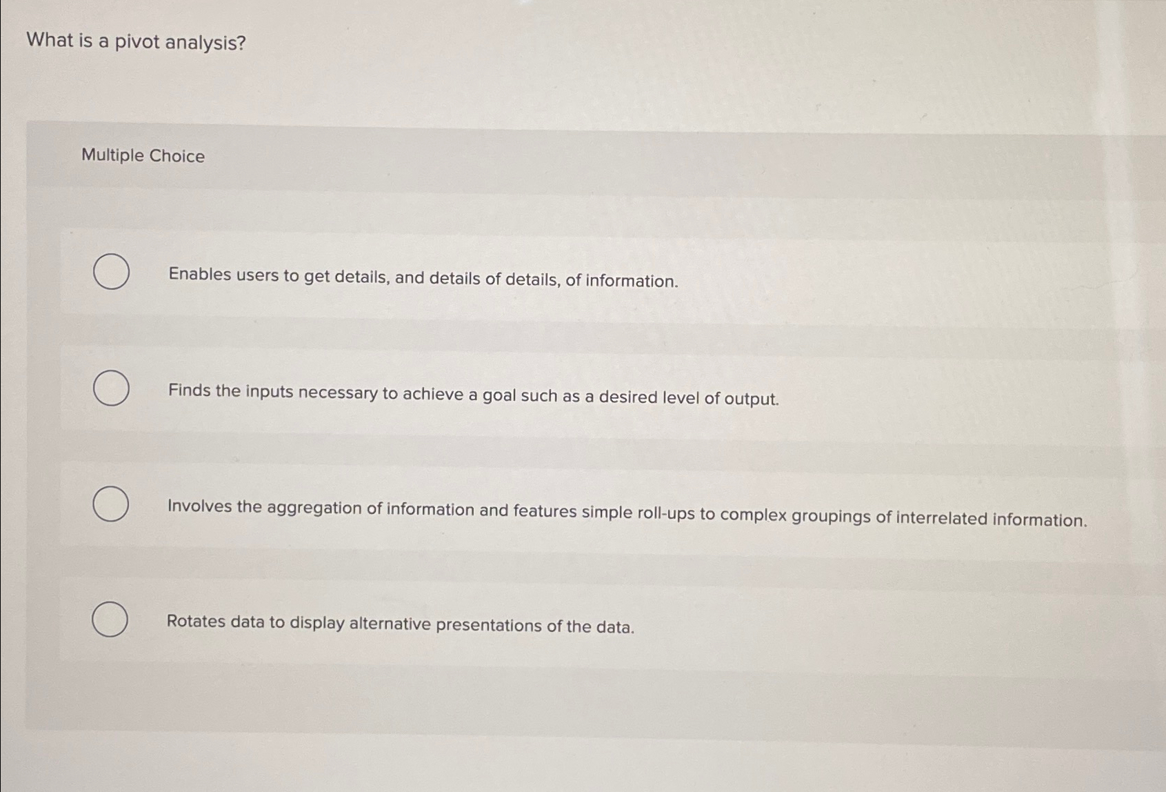  What is a pivot analysis? Multiple Choice Enables users to get