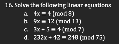  Solve the following linear equations a.4x-=4(mod8) b.9x-=12(mod13) c.3x+5-=4(mod7) d.232x+42-=248(mod75) 