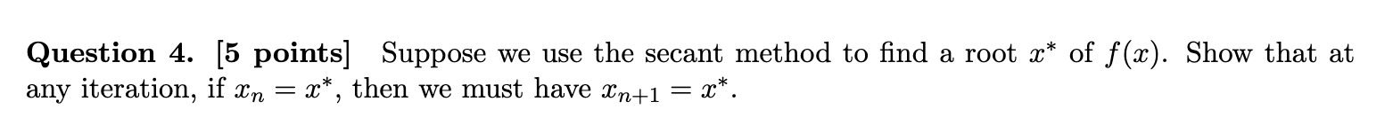  Question 4.[5 points] Suppose we use the secant method to find