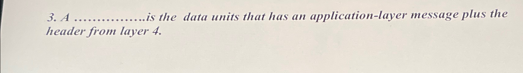  A .................is the data units that has an application-layer message plus