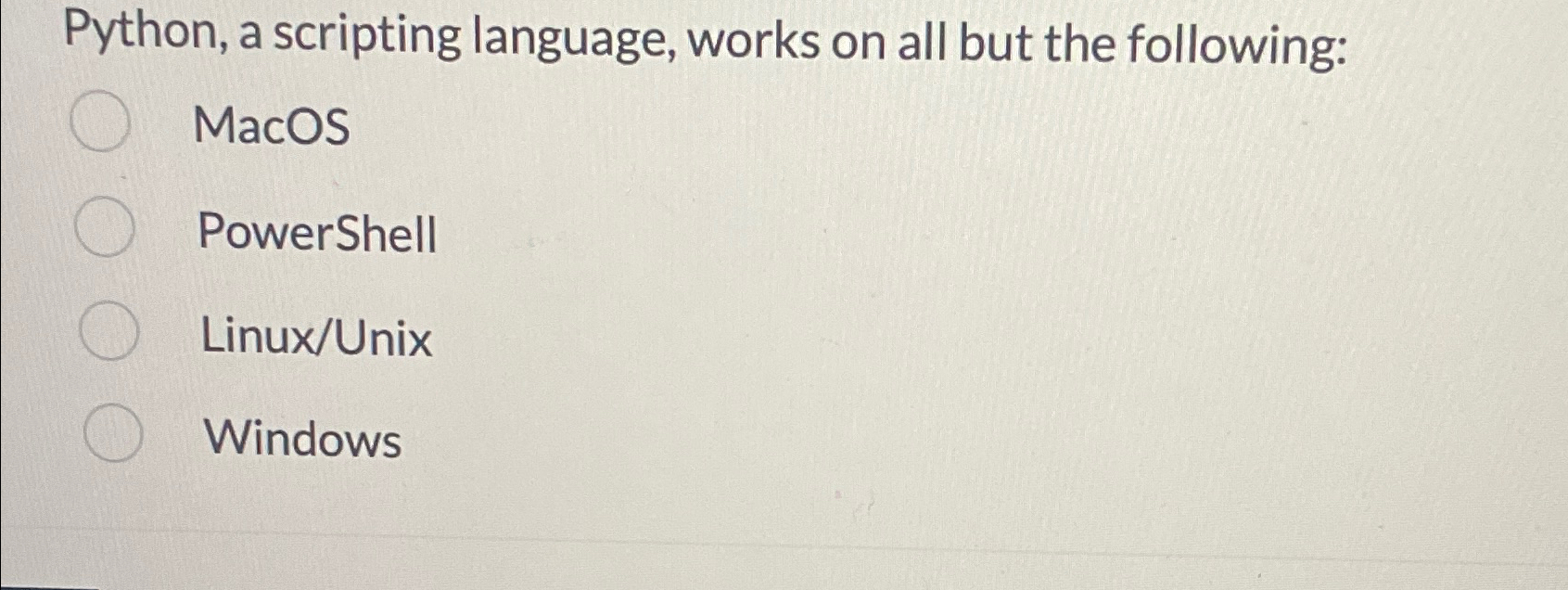  Python, a scripting language, works on all but the following: MacOS