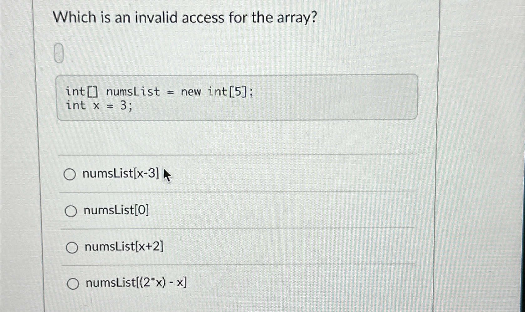  Which is an invalid access for the array? int [] numslist