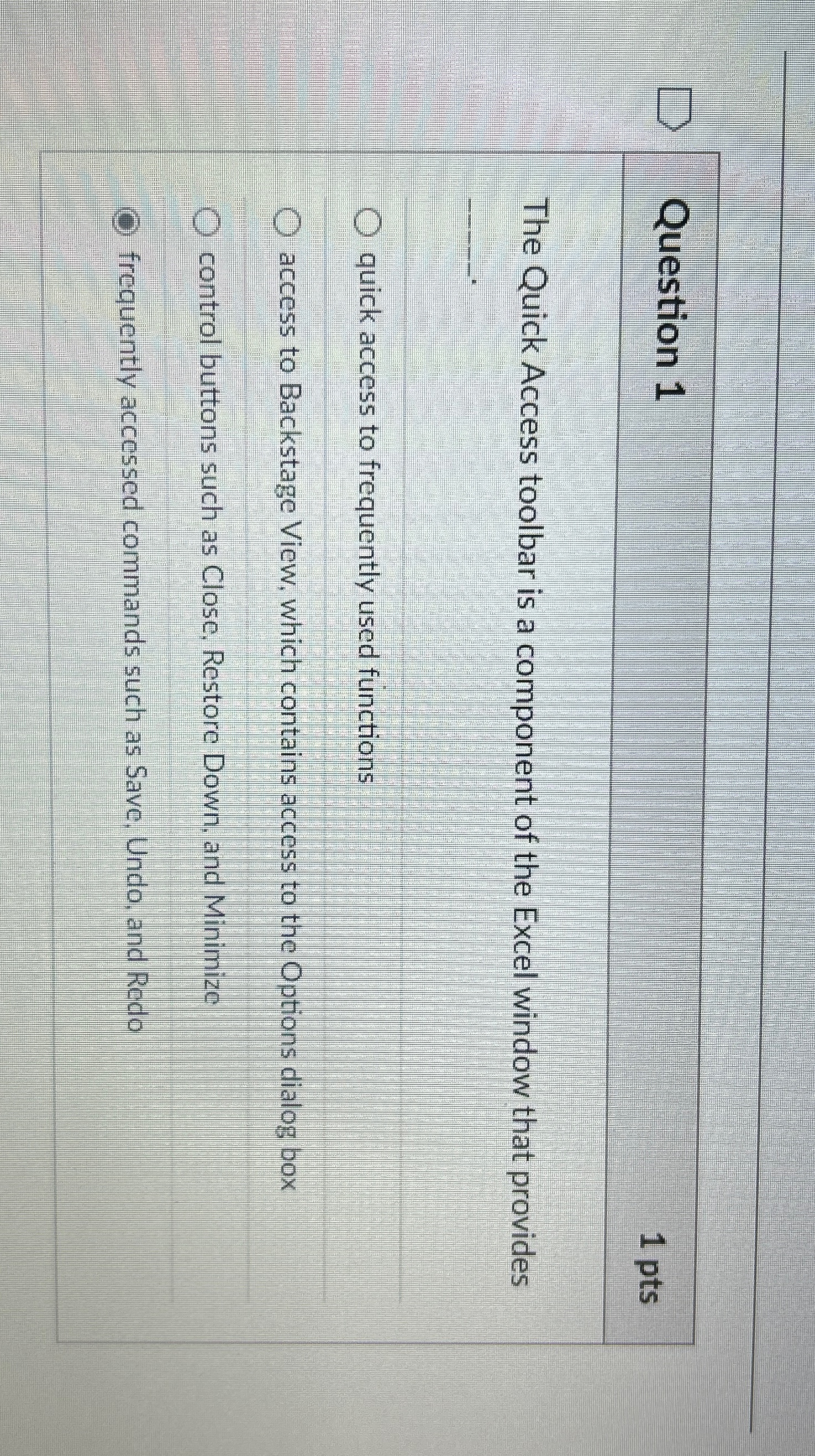  Question 1 1 pts The Quick Access toolbar is a component