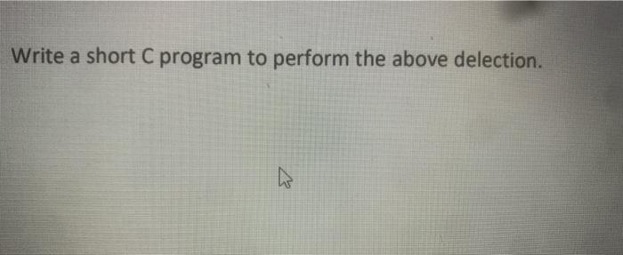  Write a short C program to perform the above delection. Write
