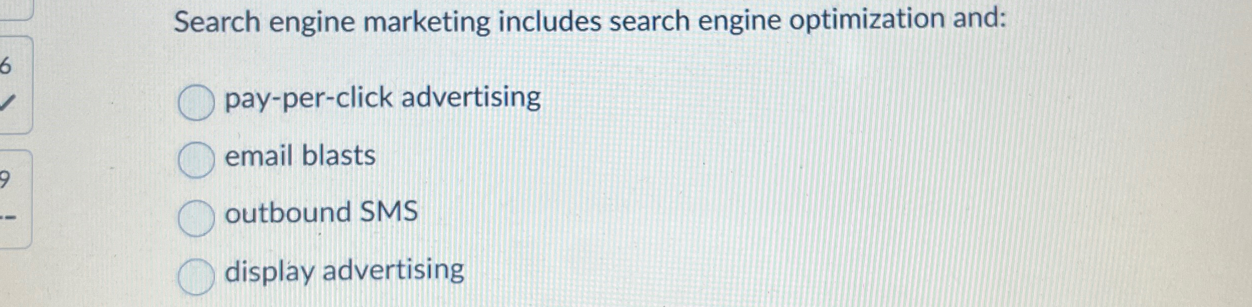  Search engine marketing includes search engine optimization and: pay-per-click advertising email