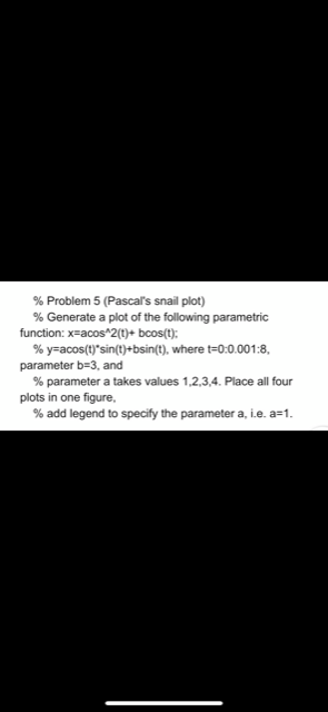 Please help using MATLAB % Problem 5 (Pascal's snail plot) % Generate